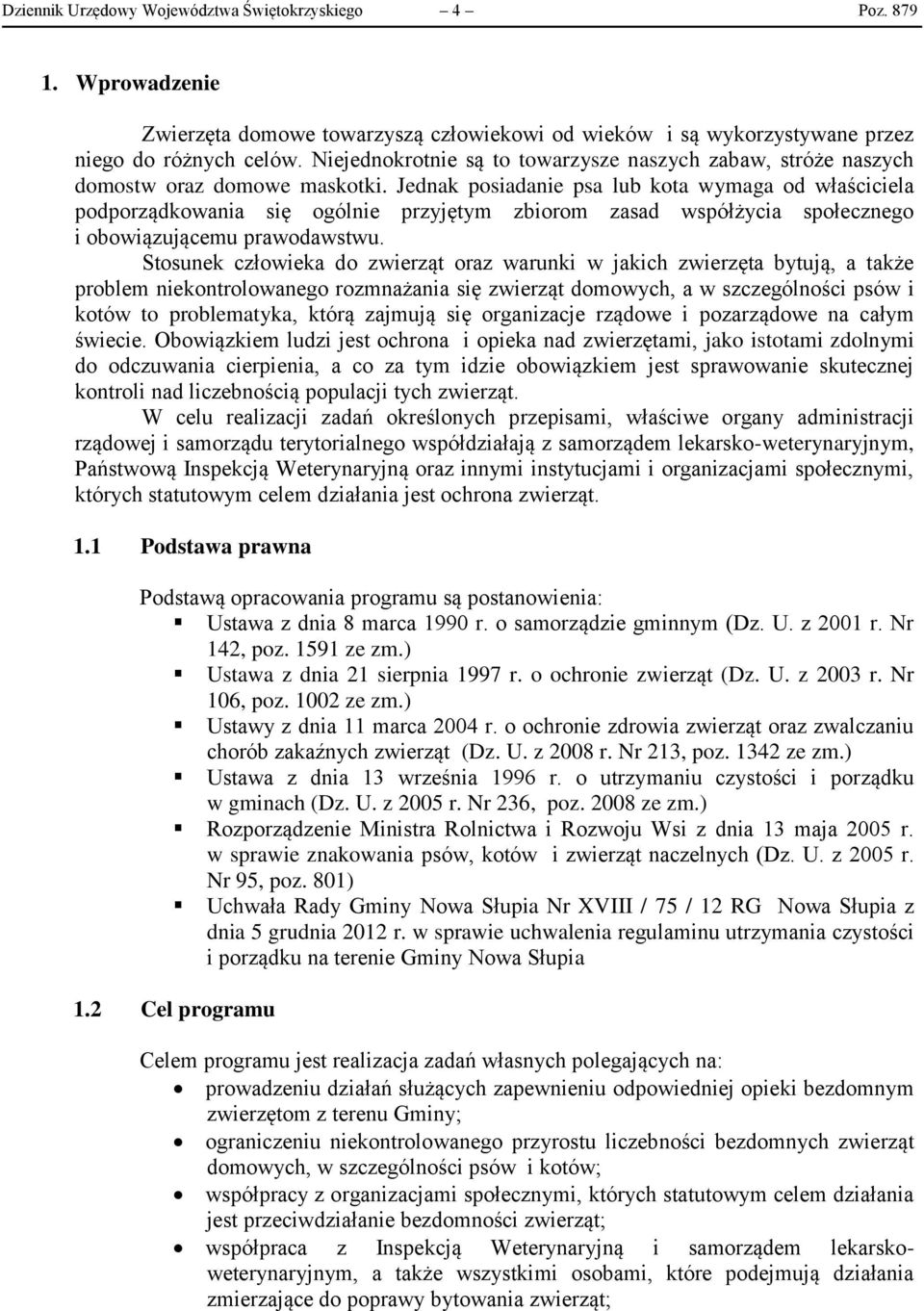 Jednak posiadanie psa lub kota wymaga od właściciela podporządkowania się ogólnie przyjętym zbiorom zasad współżycia społecznego i obowiązującemu prawodawstwu.