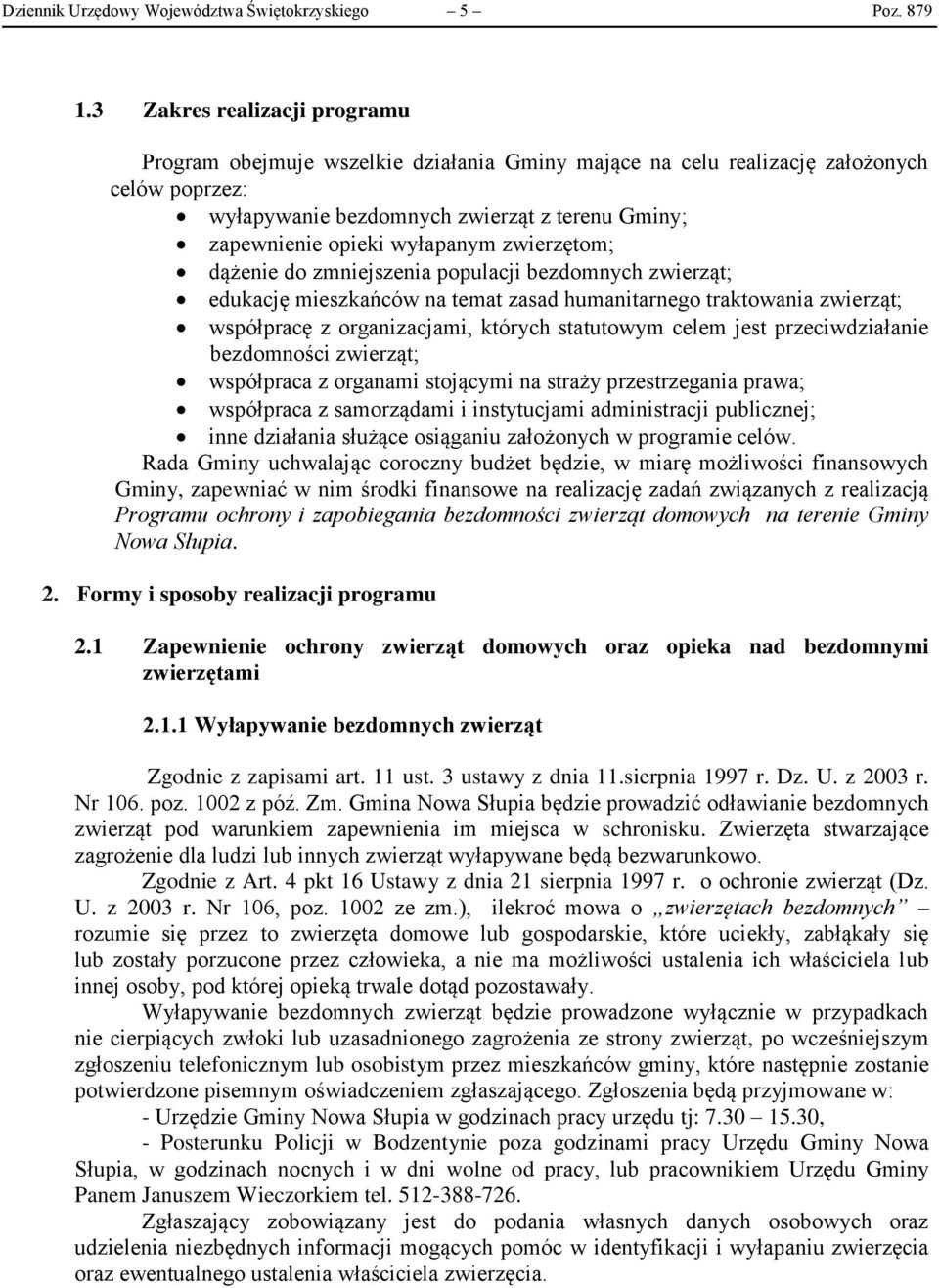 zwierzętom; dążenie do zmniejszenia populacji bezdomnych zwierząt; edukację mieszkańców na temat zasad humanitarnego traktowania zwierząt; współpracę z organizacjami, których statutowym celem jest