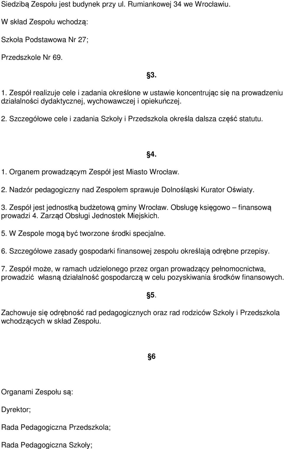 Szczegółowe cele i zadania Szkoły i Przedszkola określa dalsza część statutu. 3. 4. 1. Organem prowadzącym Zespół jest Miasto Wrocław. 2.