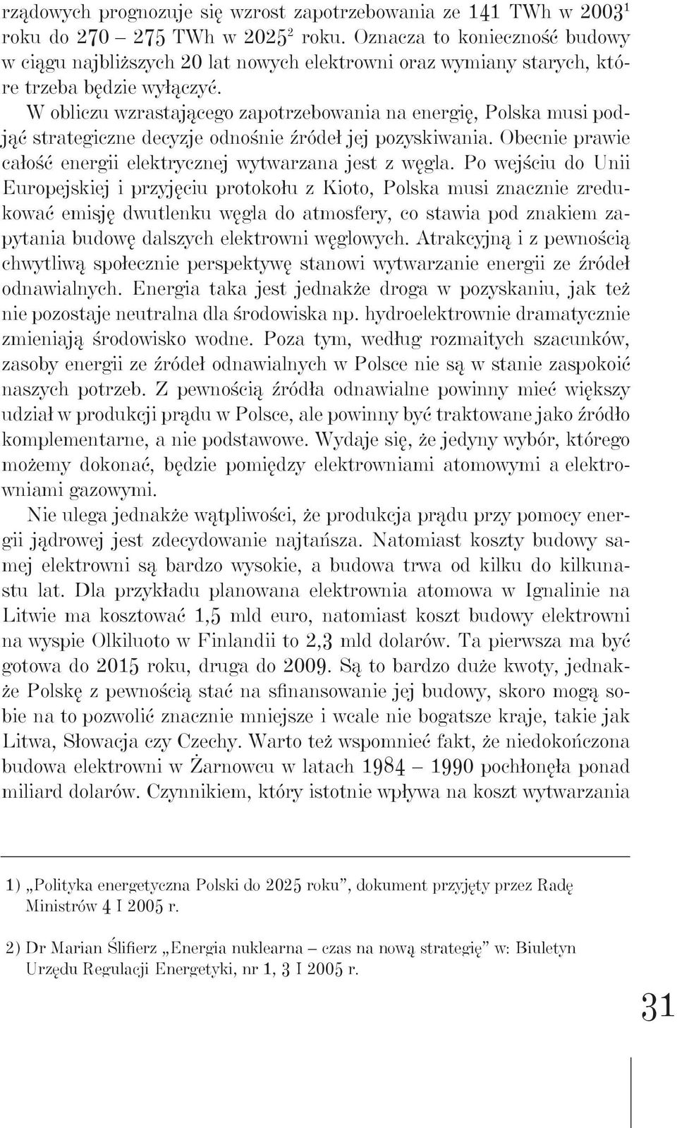 W obliczu wzrastającego zapotrzebowania na energię, Polska musi podjąć strategiczne decyzje odnośnie źródeł jej pozyskiwania. Obecnie prawie całość energii elektrycznej wytwarzana jest z węgla.