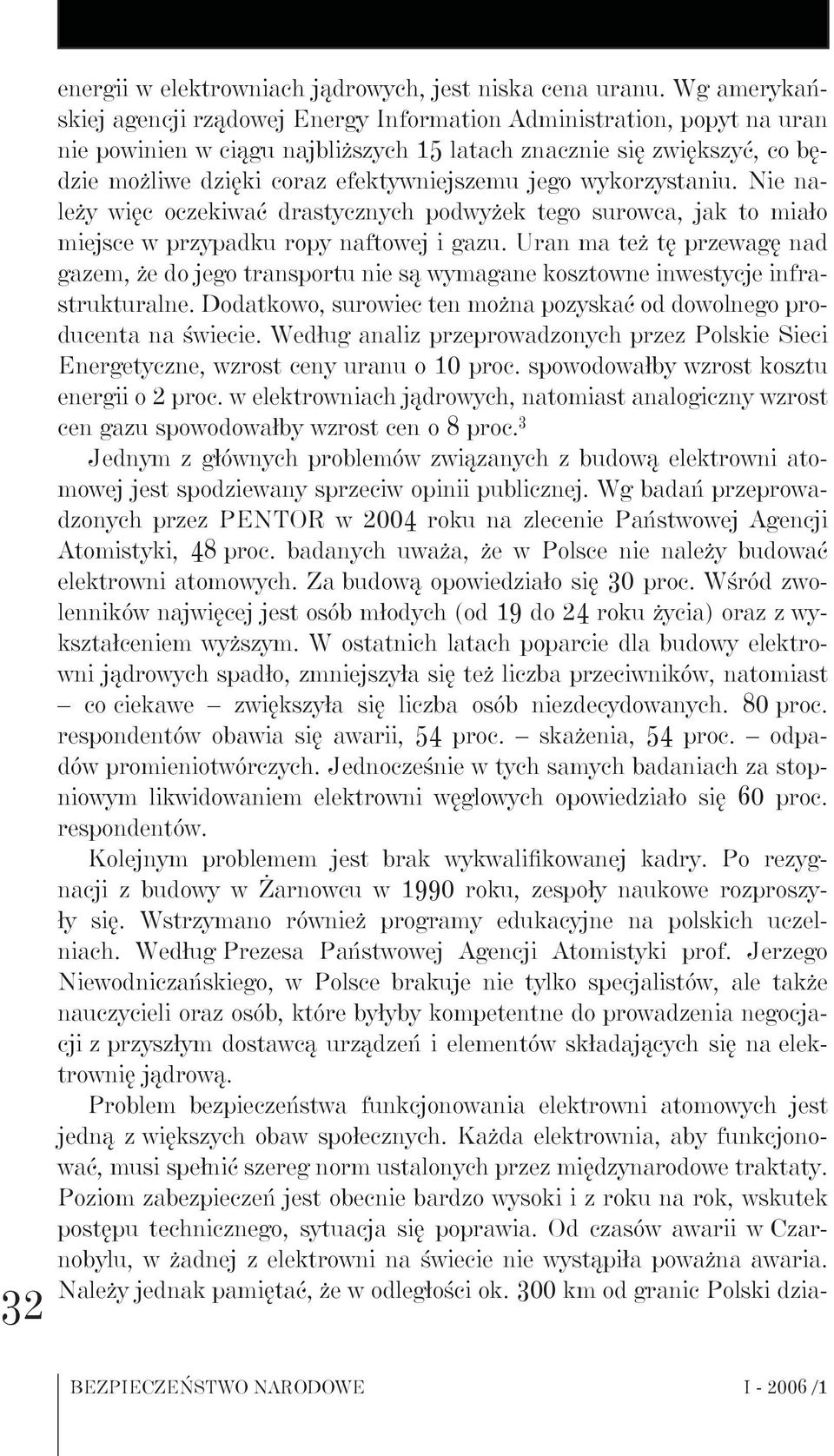 jego wykorzystaniu. Nie należy więc oczekiwać drastycznych podwyżek tego surowca, jak to miało miejsce w przypadku ropy naftowej i gazu.