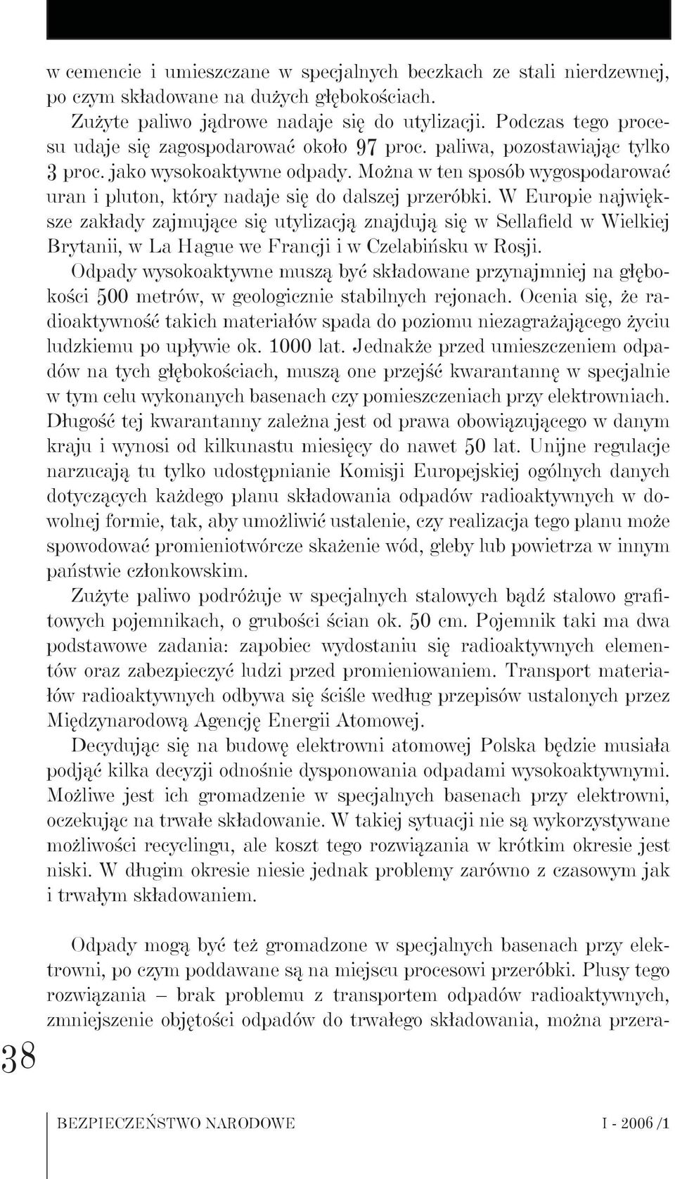 Można w ten sposób wygospodarować uran i pluton, który nadaje się do dalszej przeróbki.