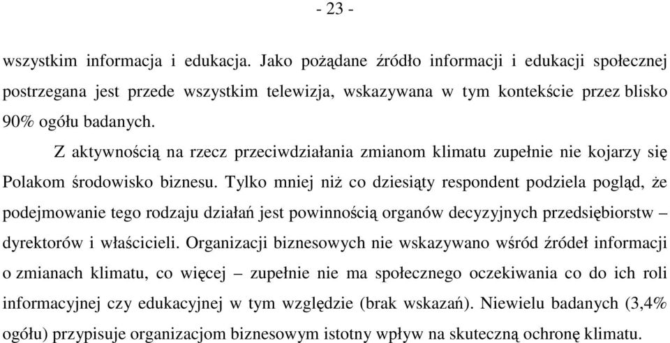 Tylko mniej niż co dziesiąty respondent podziela pogląd, że podejmowanie tego rodzaju działań jest powinnością organów decyzyjnych przedsiębiorstw dyrektorów i właścicieli.