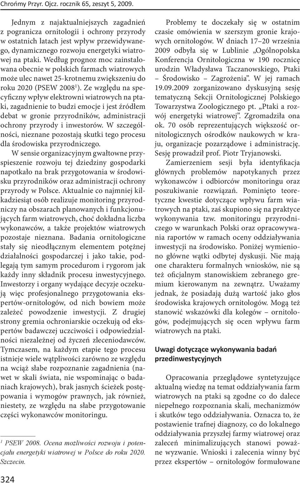 Według prognoz moc zainstalowana obecnie w polskich farmach wiatrowych może ulec nawet 25-krotnemu zwiększeniu do roku 2020 (PSEW 2008 1 ).