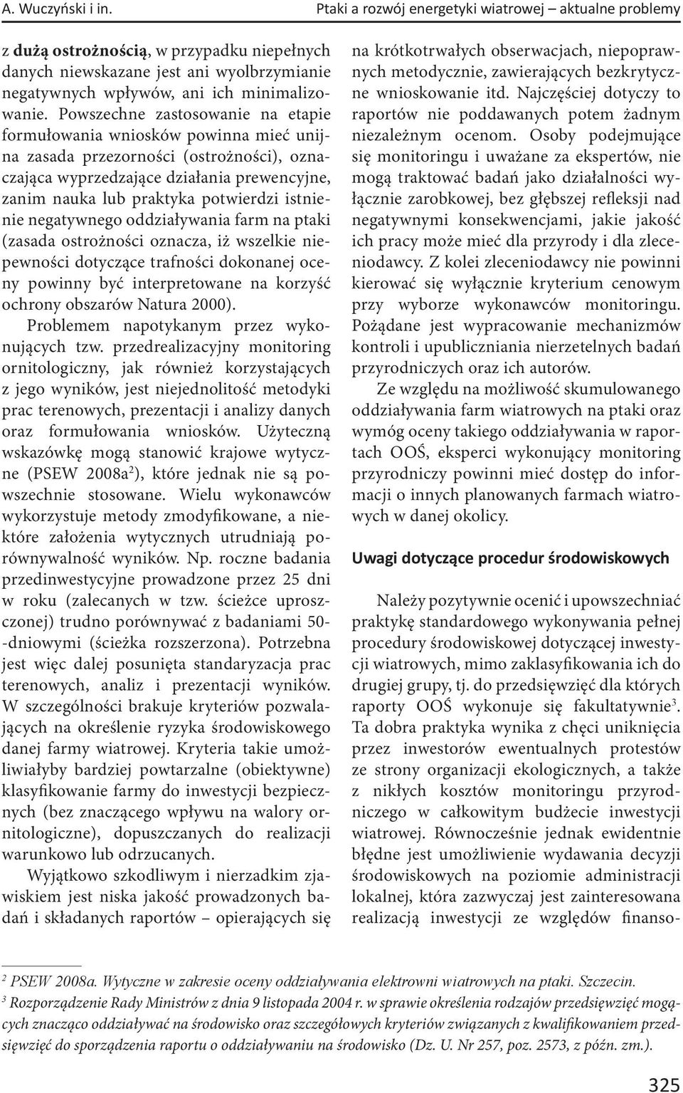 Powszechne zastosowanie na etapie formułowania wniosków powinna mieć unijna zasada przezorności (ostrożności), oznaczająca wyprzedzające działania prewencyjne, zanim nauka lub praktyka potwierdzi