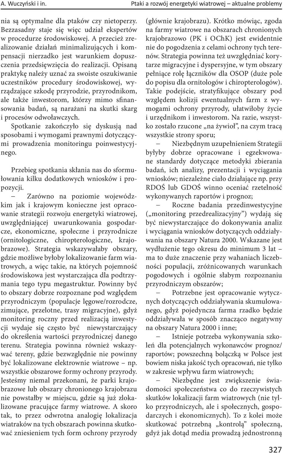 Opisaną praktykę należy uznać za swoiste oszukiwanie uczestników procedury środowiskowej, wyrządzające szkodę przyrodzie, przyrodnikom, ale także inwestorom, którzy mimo sfinansowania badań, są