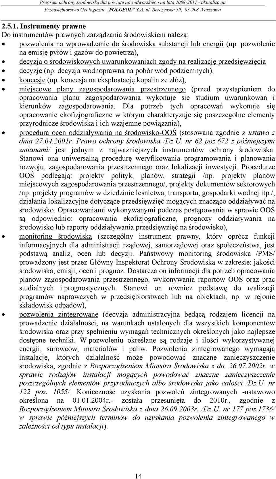 koncesja na eksploatację kopalin ze złóż), miejscowe plany zagospodarowania przestrzennego (przed przystąpieniem do opracowania planu zagospodarowania wykonuje się studium uwarunkowań i kierunków