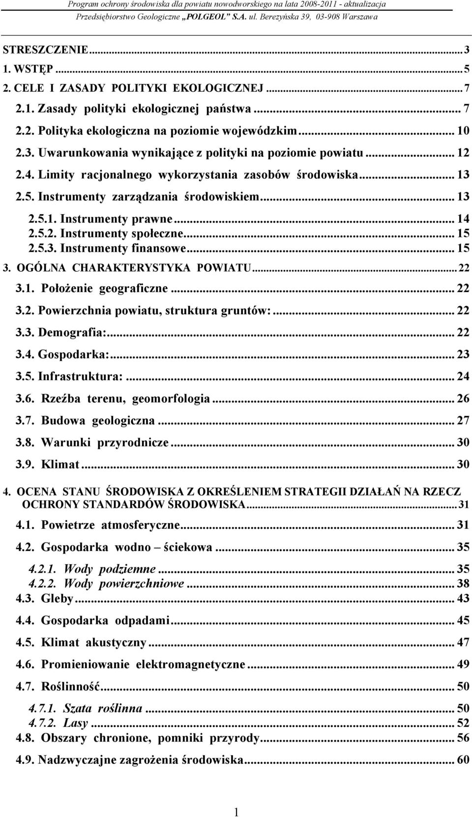 .. 15 3. OGÓLNA CHARAKTERYSTYKA POWIATU...22 3.1. Położenie geograficzne... 22 3.2. Powierzchnia powiatu, struktura gruntów:... 22 3.3. Demografia:... 22 3.4. Gospodarka:... 23 3.5. Infrastruktura:.