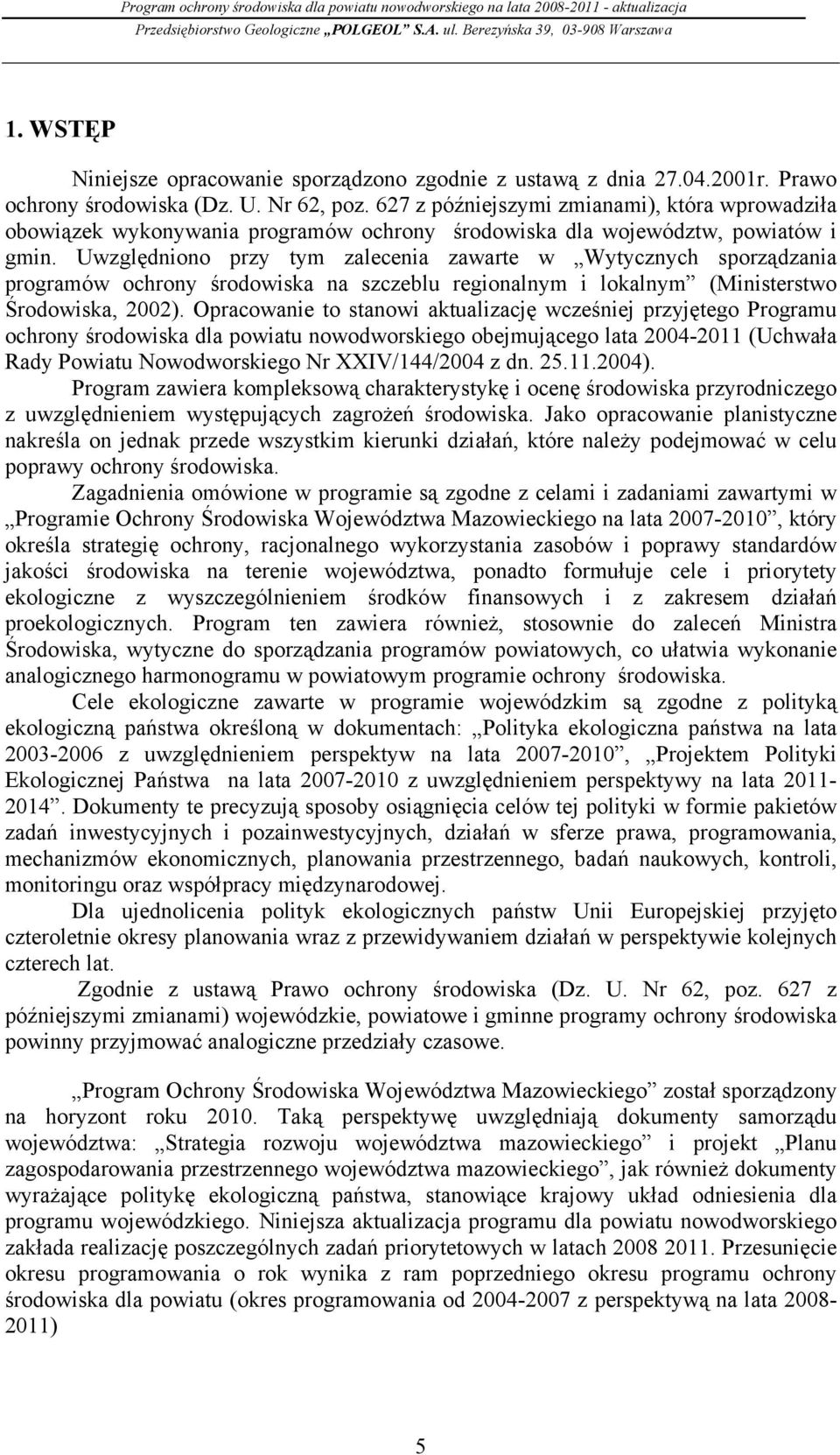 Uwzględniono przy tym zalecenia zawarte w Wytycznych sporządzania programów ochrony środowiska na szczeblu regionalnym i lokalnym (Ministerstwo Środowiska, 2002).