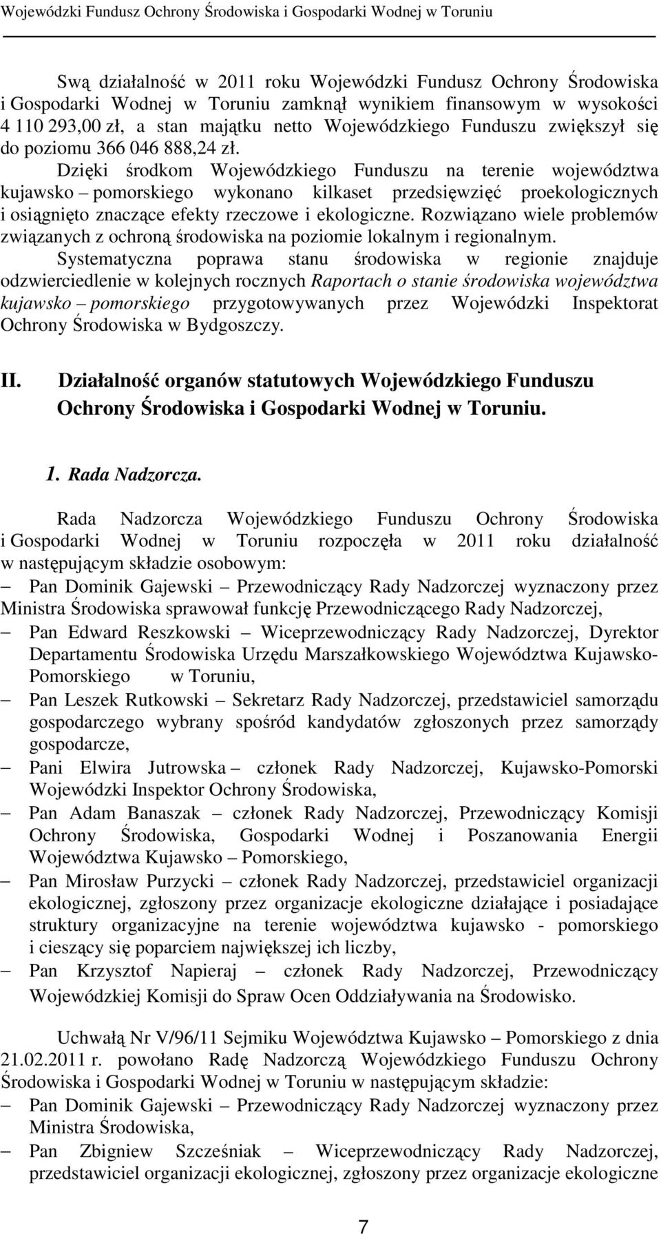 Dzięki środkom Wojewódzkiego Funduszu na terenie województwa kujawsko pomorskiego wykonano kilkaset przedsięwzięć proekologicznych i osiągnięto znaczące efekty rzeczowe i ekologiczne.