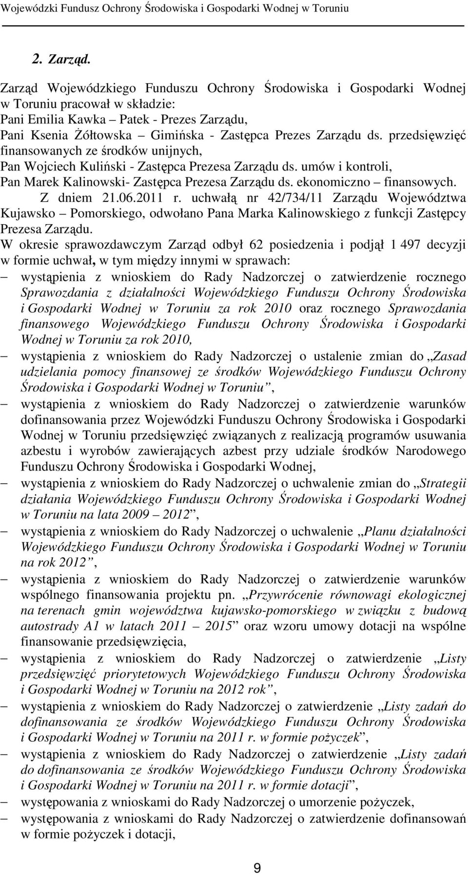 ds. przedsięwzięć finansowanych ze środków unijnych, Pan Wojciech Kuliński - Zastępca Prezesa Zarządu ds. umów i kontroli, Pan Marek Kalinowski- Zastępca Prezesa Zarządu ds. ekonomiczno finansowych.