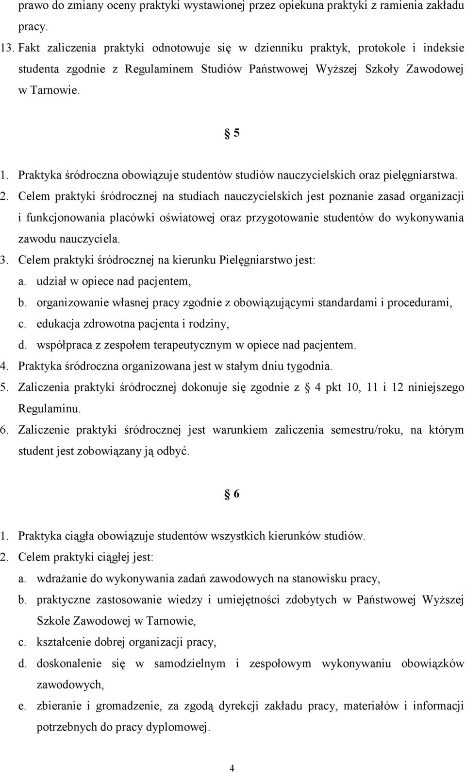 Praktyka śródroczna obowiązuje studentów studiów nauczycielskich oraz pielęgniarstwa. 2.