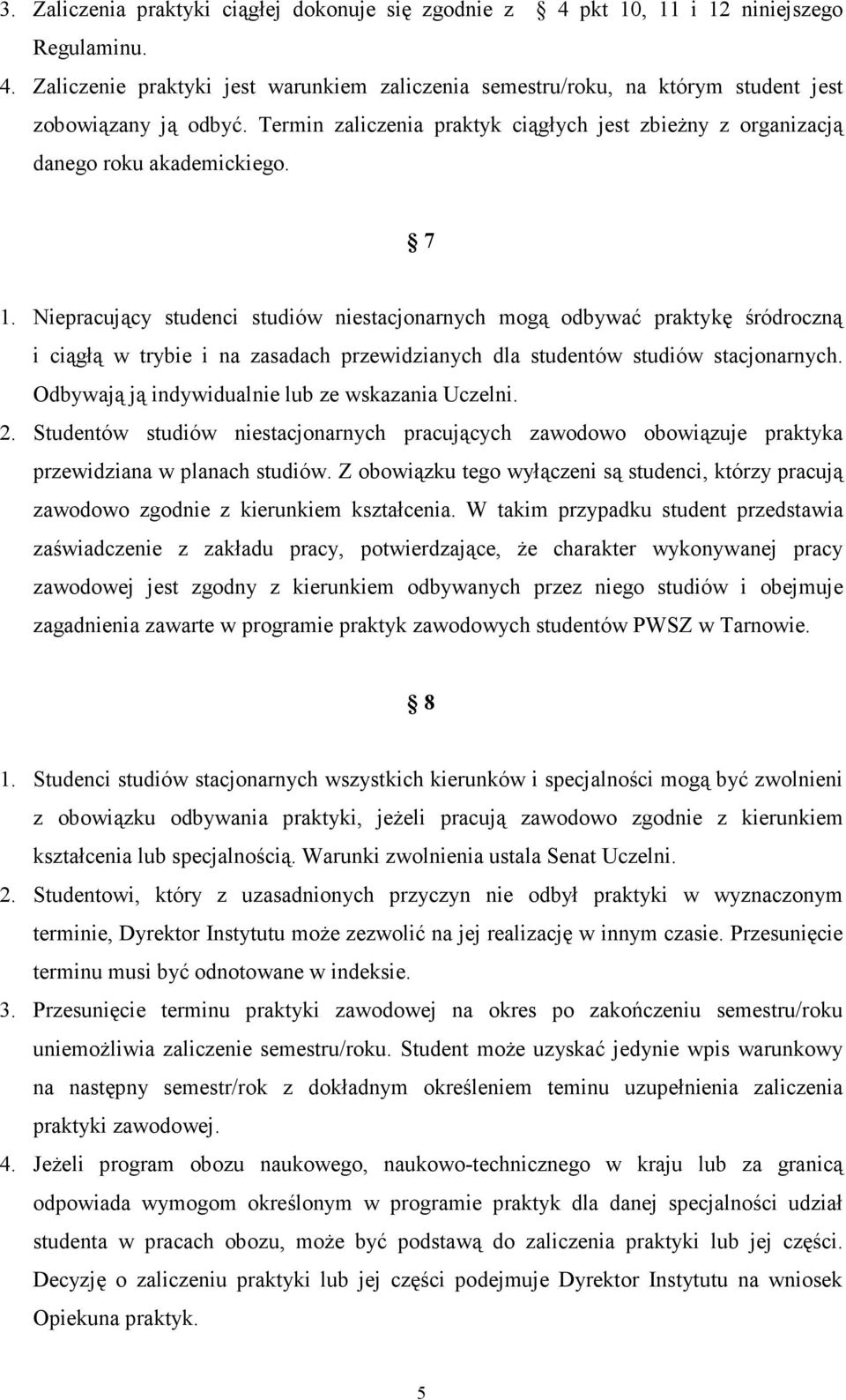 Niepracujący studenci studiów niestacjonarnych mogą odbywać praktykę śródroczną i ciągłą w trybie i na zasadach przewidzianych dla studentów studiów stacjonarnych.