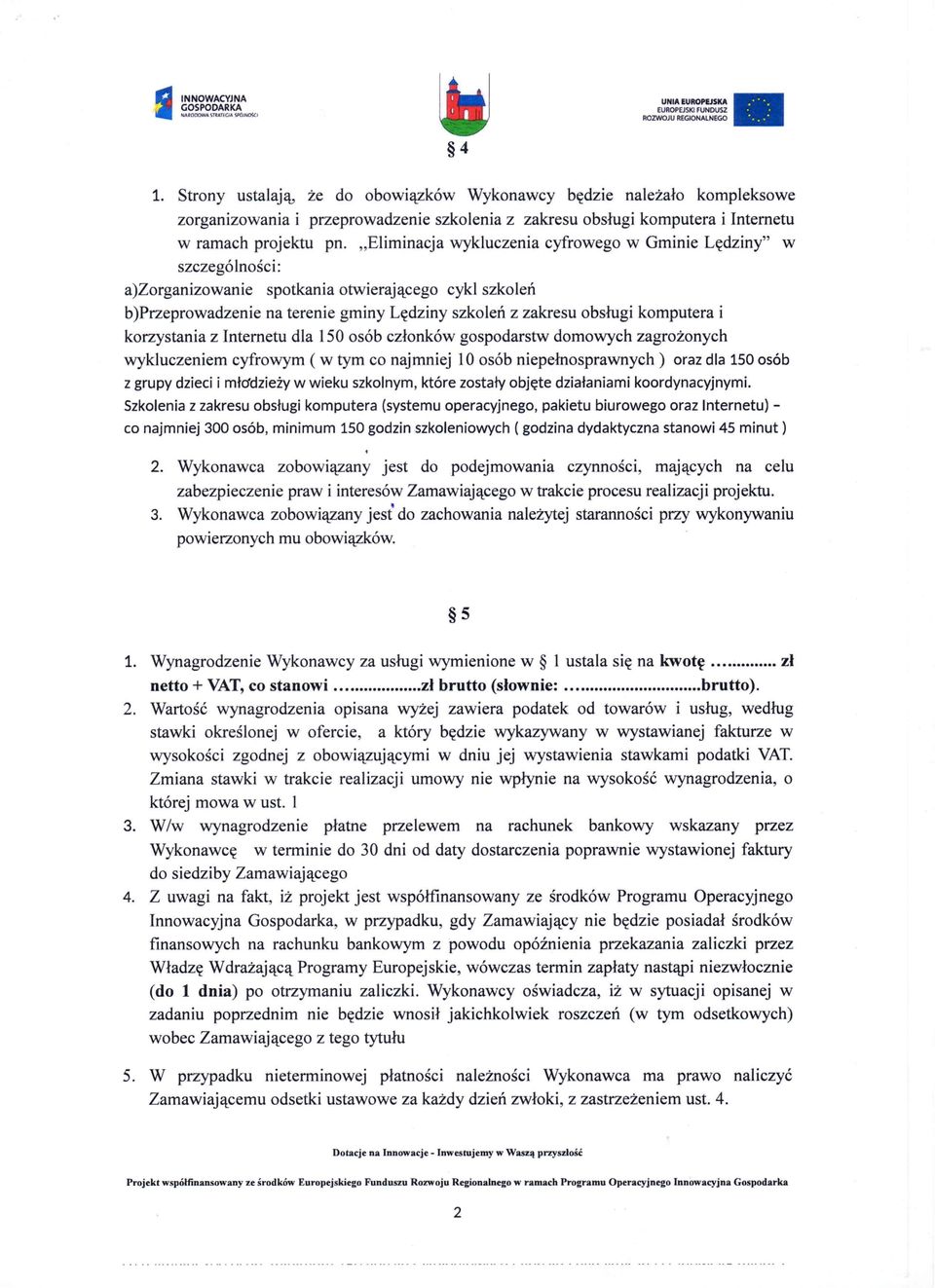 "Eliminacja wykluczenia cyfrowego w Gminie Lędziny" w szczególności: a)zorganizowanie spotkania otwierającego cykl szkoleń b)przeprowadzenie na terenie gminy Lędziny szkoleń z zakresu obsługi