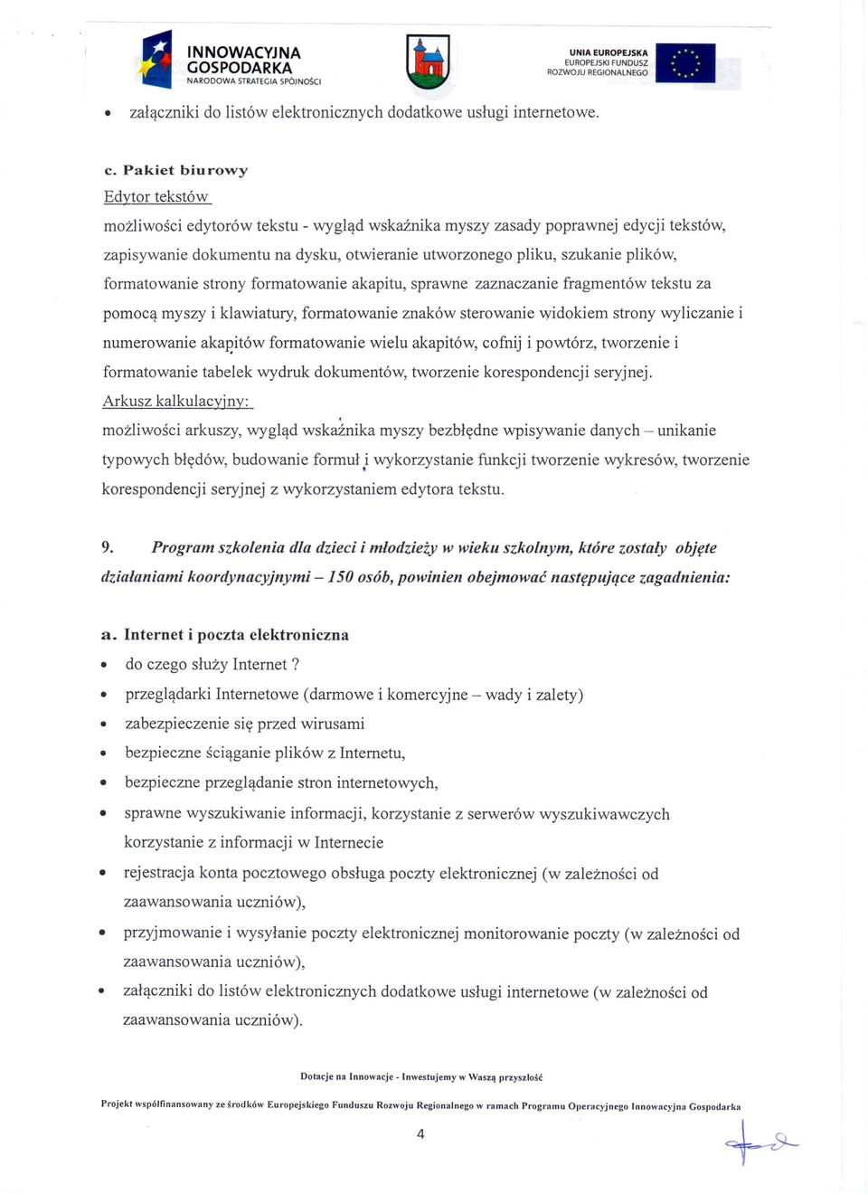 formatowanie strony formatowanie akapitu, sprawne zaznaczanie fragmentów tekstu za pomocą myszy i klawiatury, formatowanie znaków sterowanie widokiem strony wyliczanie i numerowanie akapitów