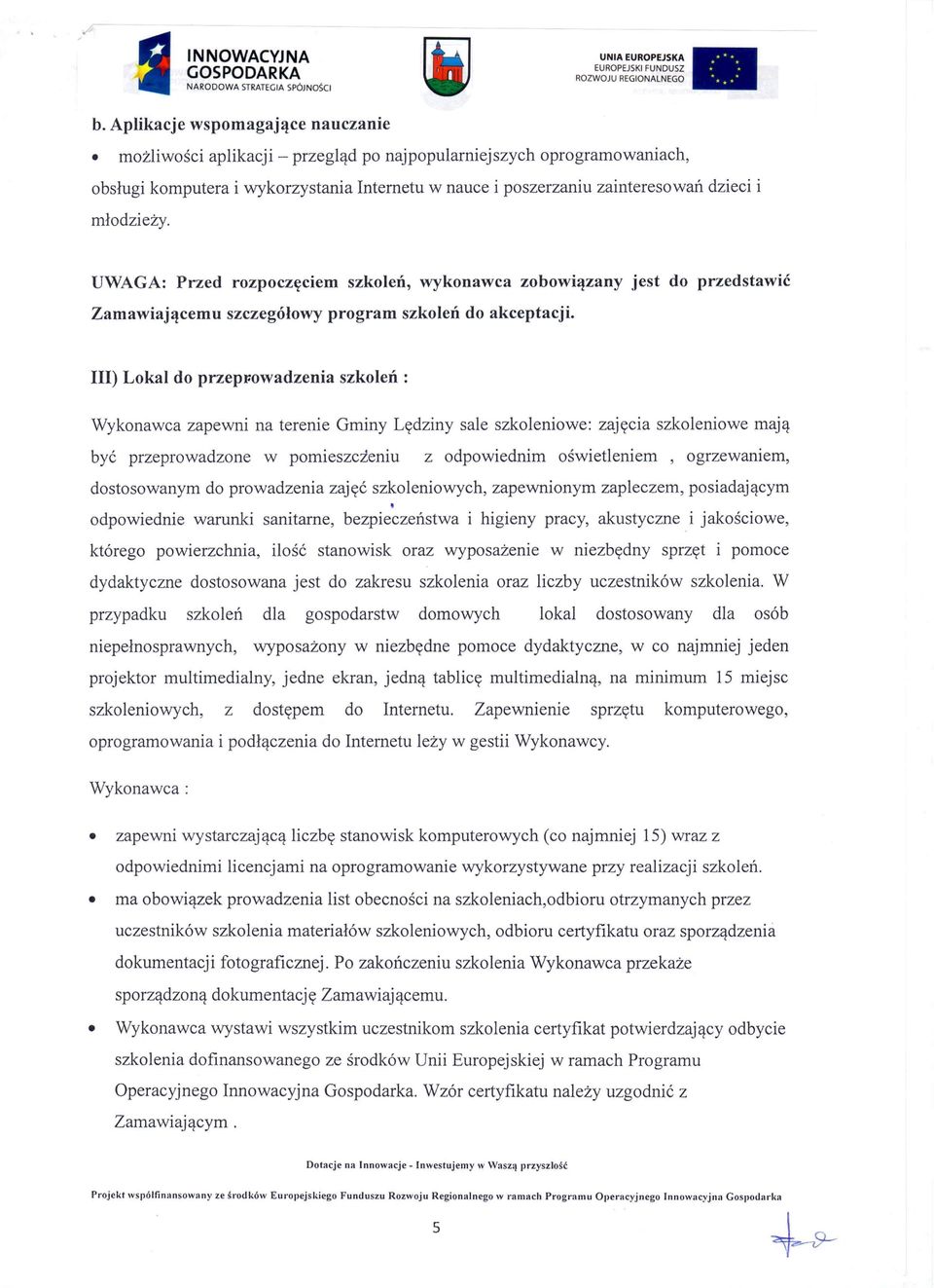 młodzieży. UWAGA: Przed rozpoczęciem szkoleń, wykonawca zobowiązany jest do przedstawić Zamawiającemu szczegółowy program szkoleń do akceptacji.