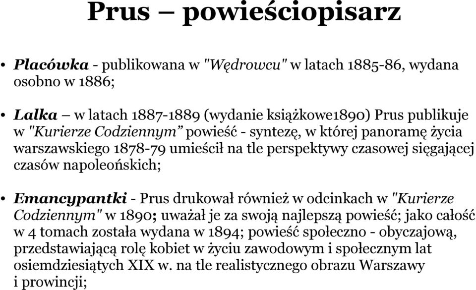 Emancypantki - Prus drukował również w odcinkach w "Kurierze Codziennym" w 1890; uważał je za swoją najlepszą powieść; jako całość w 4 tomach została wydana w