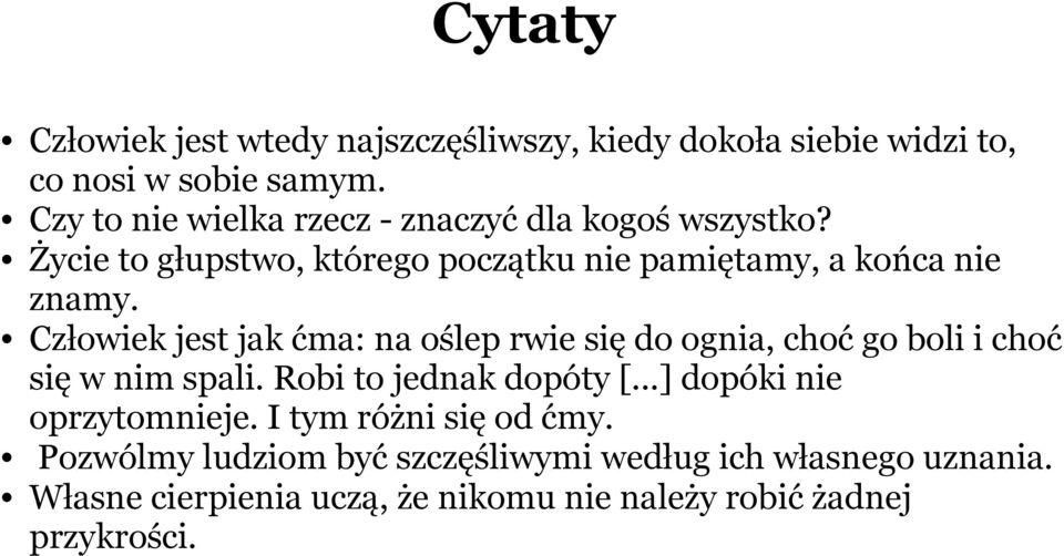 Człowiek jest jak ćma: na oślep rwie się do ognia, choć go boli i choć się w nim spali. Robi to jednak dopóty [.