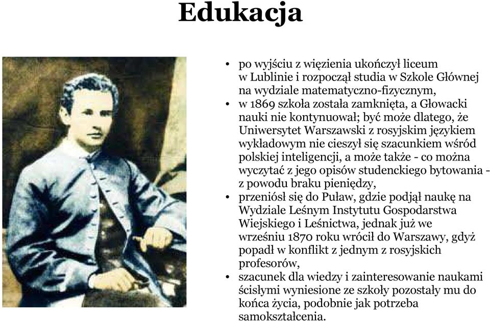 bytowania - z powodu braku pieniędzy, przeniósł się do Puław, gdzie podjął naukę na Wydziale Leśnym Instytutu Gospodarstwa Wiejskiego i Leśnictwa, jednak już we wrześniu 1870 roku wrócił do