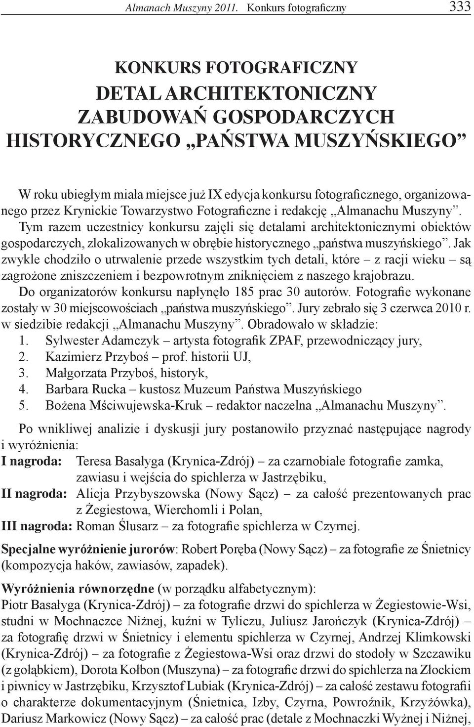 Tym razem uczestnicy konkursu zajęli się detalami architektonicznymi obiektów gospodarczych, zlokalizowanych w obrębie historycznego państwa muszyńskiego.