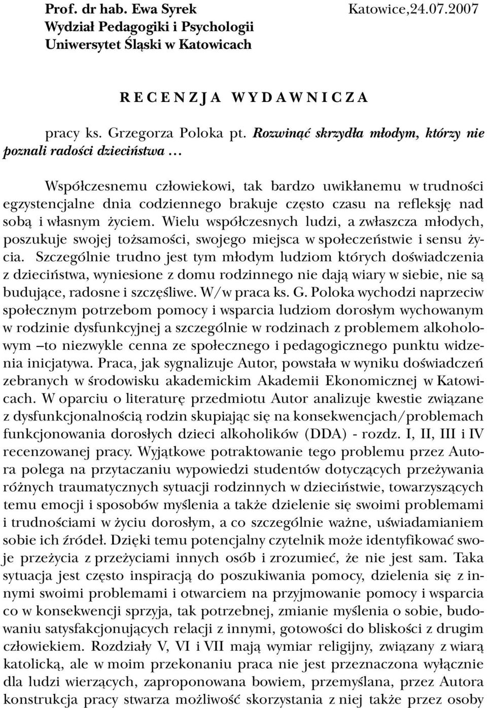 sobą i własnym życiem. Wielu współczesnych ludzi, a zwłaszcza młodych, poszukuje swojej tożsamości, swojego miejsca w społeczeństwie i sensu życia.