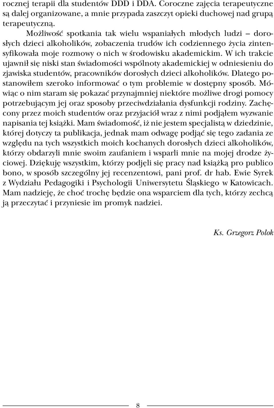 W ich trakcie ujawnił się niski stan świadomości wspólnoty akademickiej w odniesieniu do zjawiska studentów, pracowników dorosłych dzieci alkoholików.