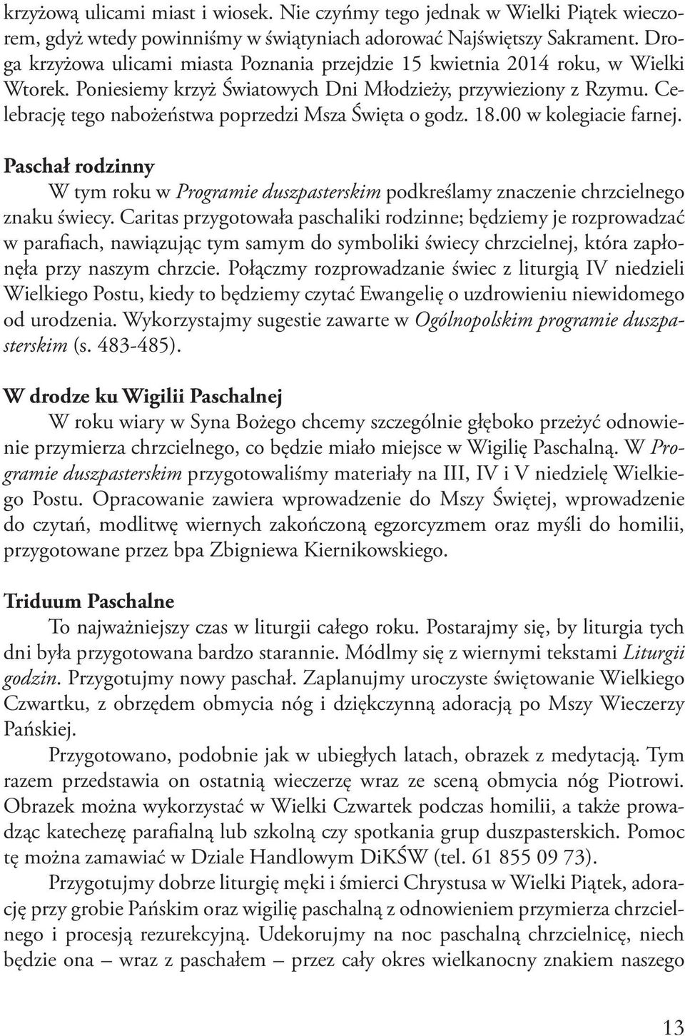 Celebrację tego nabożeństwa poprzedzi Msza Święta o godz. 18.00 w kolegiacie farnej. Paschał rodzinny W tym roku w Programie duszpasterskim podkreślamy znaczenie chrzcielnego znaku świecy.