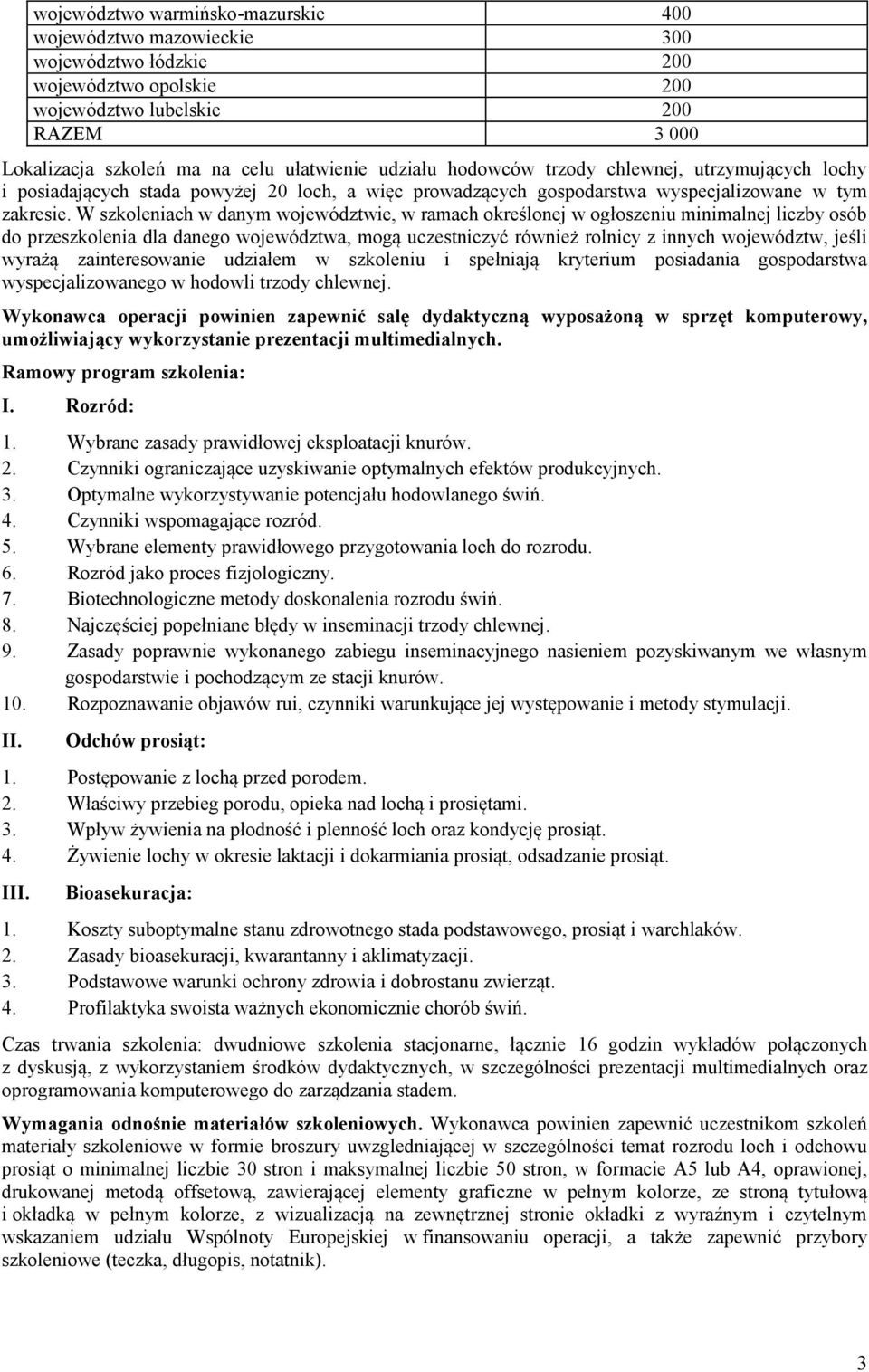 W szkoleniach w danym województwie, w ramach określonej w ogłoszeniu minimalnej liczby osób dla danego województwa, mogą uczestniczyć również rolnicy z innych województw, jeśli wyrażą zainteresowanie