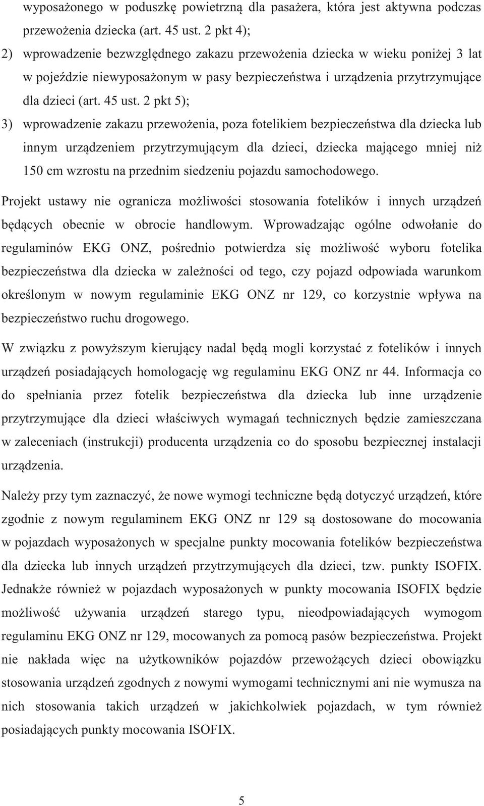 2 pkt 5); 3) wprowadzenie zakazu przewożenia, poza fotelikiem bezpieczeństwa dla dziecka lub innym urządzeniem przytrzymującym dla dzieci, dziecka mającego mniej niż 150 cm wzrostu na przednim