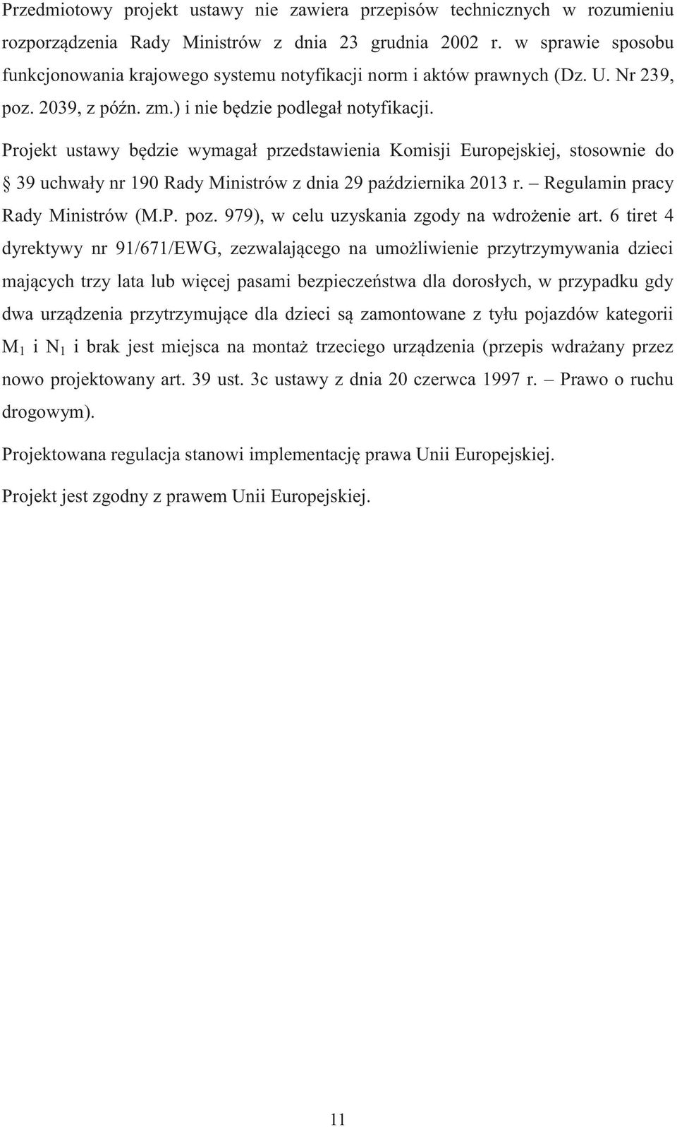 Projekt ustawy będzie wymagał przedstawienia Komisji Europejskiej, stosownie do 39 uchwały nr 190 Rady Ministrów z dnia 29 października 2013 r. Regulamin pracy Rady Ministrów (M.P. poz.