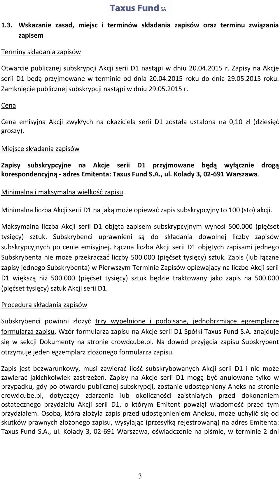 Miejsce składania zapisów Zapisy subskrypcyjne na Akcje serii D1 przyjmowane będą wyłącznie drogą korespondencyjną - adres Emitenta: Taxus Fund S.A., ul. Kolady 3, 02-691 Warszawa.