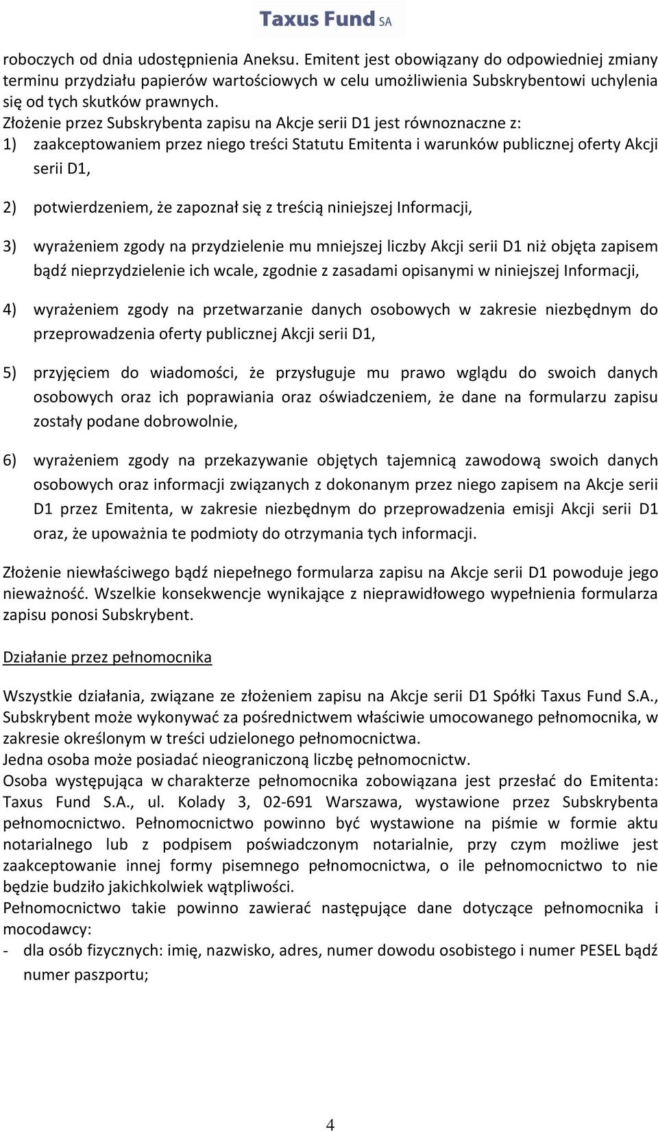 Złożenie przez Subskrybenta zapisu na Akcje serii D1 jest równoznaczne z: 1) zaakceptowaniem przez niego treści Statutu Emitenta i warunków publicznej oferty Akcji serii D1, 2) potwierdzeniem, że