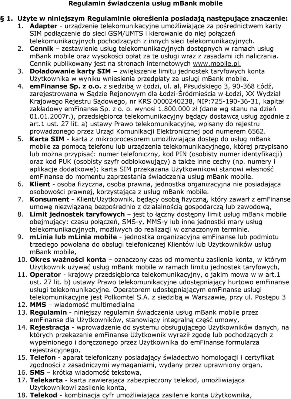 telekomunikacyjnych. 2. Cennik zestawienie usług telekomunikacyjnych dostępnych w ramach usług mbank mobile oraz wysokości opłat za te usługi wraz z zasadami ich naliczania.