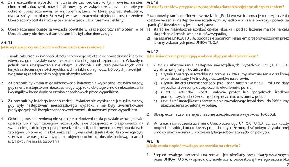 Ubezpieczeniem objęte są wypadki powstałe w czasie podróży samolotem, o ile Ubezpieczony nie kierował samolotem i nie był członkiem załogi. Art.