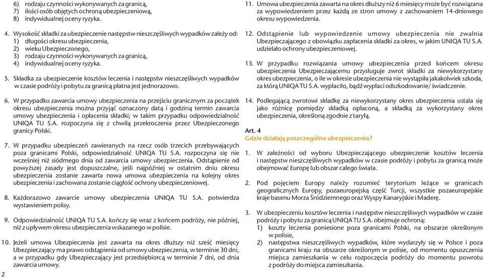 indywidualnej oceny ryzyka. 5. Składka za ubezpieczenie kosztów leczenia i następstw nieszczęśliwych wypadków w czasie podróży i pobytu za granicą płatna jest jednorazowo. 11.