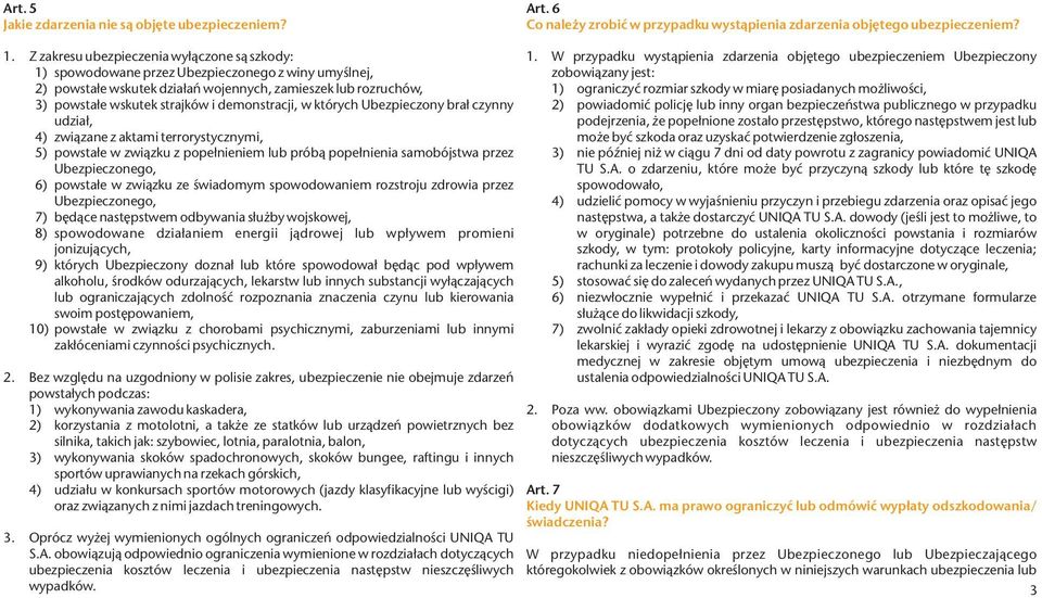 demonstracji, w których Ubezpieczony brał czynny udział, 4) związane z aktami terrorystycznymi, 5) powstałe w związku z popełnieniem lub próbą popełnienia samobójstwa przez Ubezpieczonego, 6)