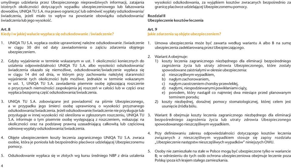 wysokości odszkodowania, za wyjątkiem kosztów zwracanych bezpośrednio za granicę placówce udzielającej Ubezpieczonemu pomocy. Rozdział II Ubezpieczenie kosztów leczenia Art.