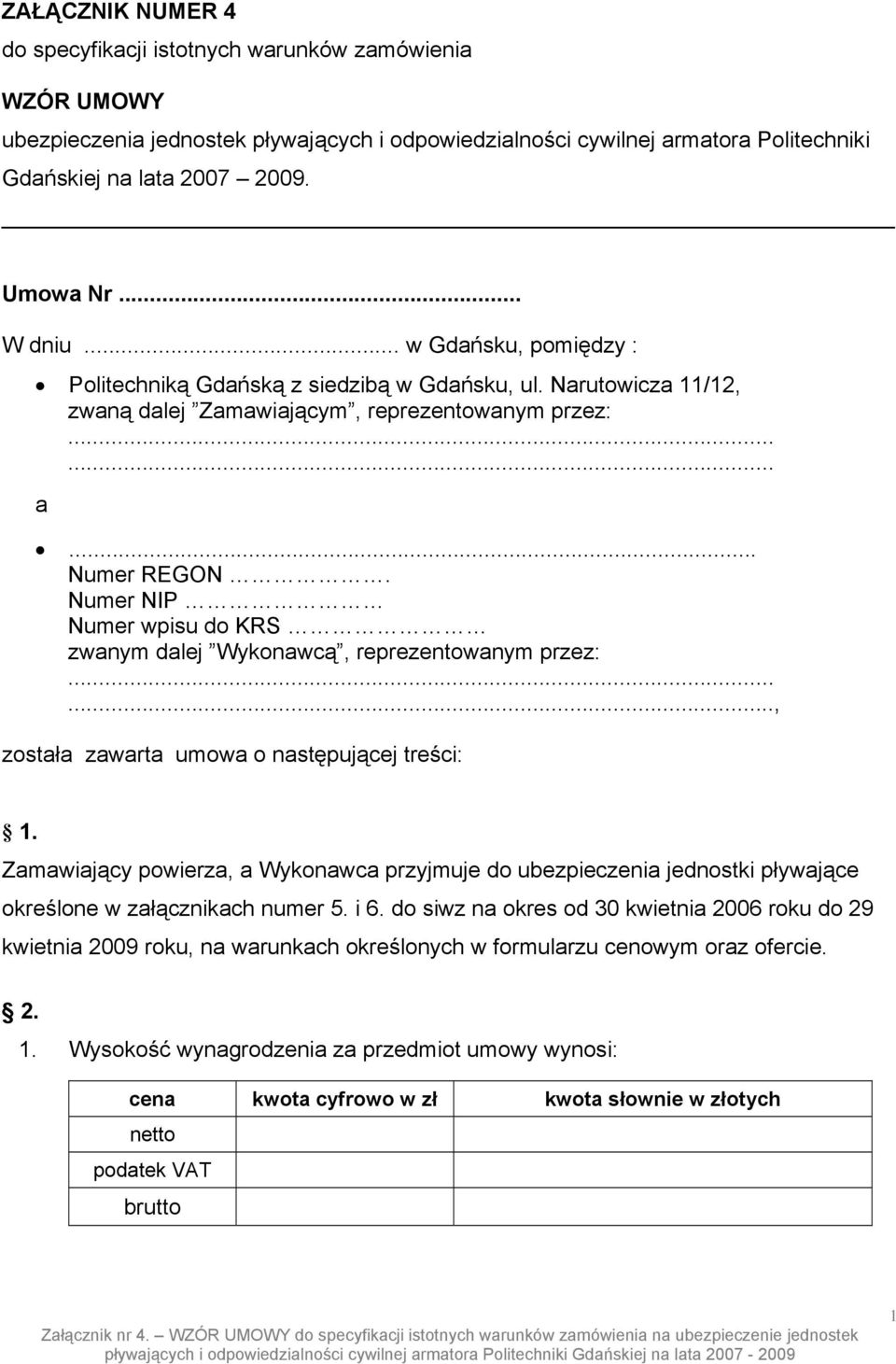 Numer NIP Numer wpisu do KRS zwanym dalej Wykonawcą, reprezentowanym przez:......, została zawarta umowa o następującej treści: 1.