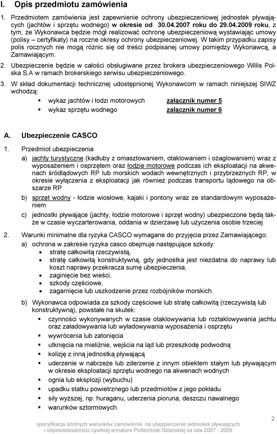 W takim przypadku zapisy polis rocznych nie mogą różnic się od treści podpisanej umowy pomiędzy Wykonawcą, a Zamawiającym. 2.