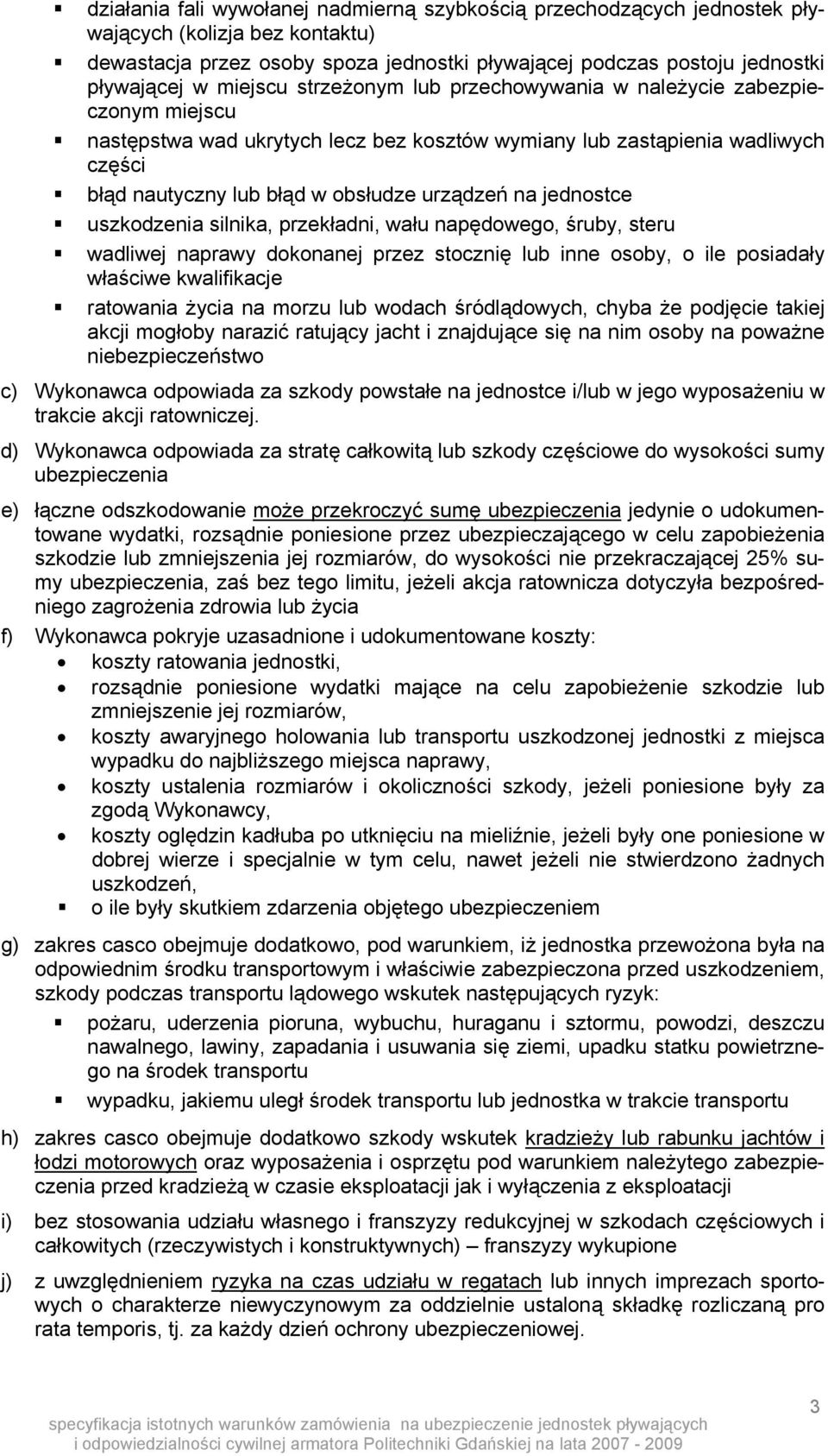 na jednostce uszkodzenia silnika, przekładni, wału napędowego, śruby, steru wadliwej naprawy dokonanej przez stocznię lub inne osoby, o ile posiadały właściwe kwalifikacje ratowania życia na morzu