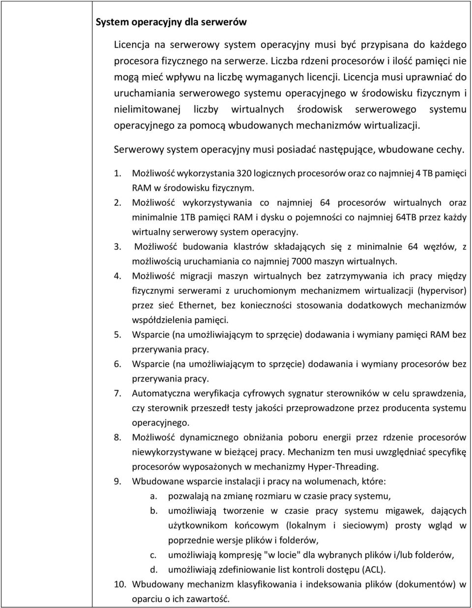 Licencja musi uprawniać do uruchamiania serwerowego systemu operacyjnego w środowisku fizycznym i nielimitowanej liczby wirtualnych środowisk serwerowego systemu operacyjnego za pomocą wbudowanych