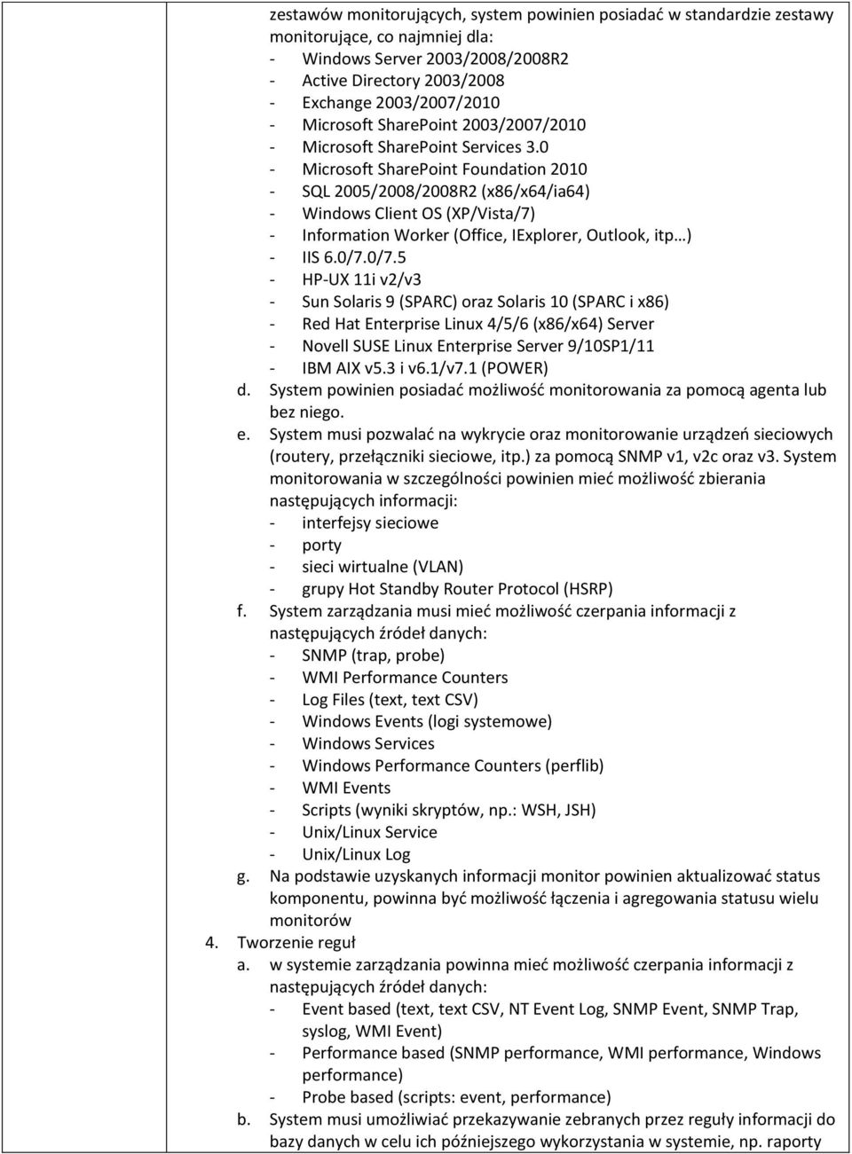 0 - Microsoft SharePoint Foundation 2010 - SQL 2005/2008/2008R2 (x86/x64/ia64) - Windows Client OS (XP/Vista/7) - Information Worker (Office, IExplorer, Outlook, itp ) - IIS 6.0/7.