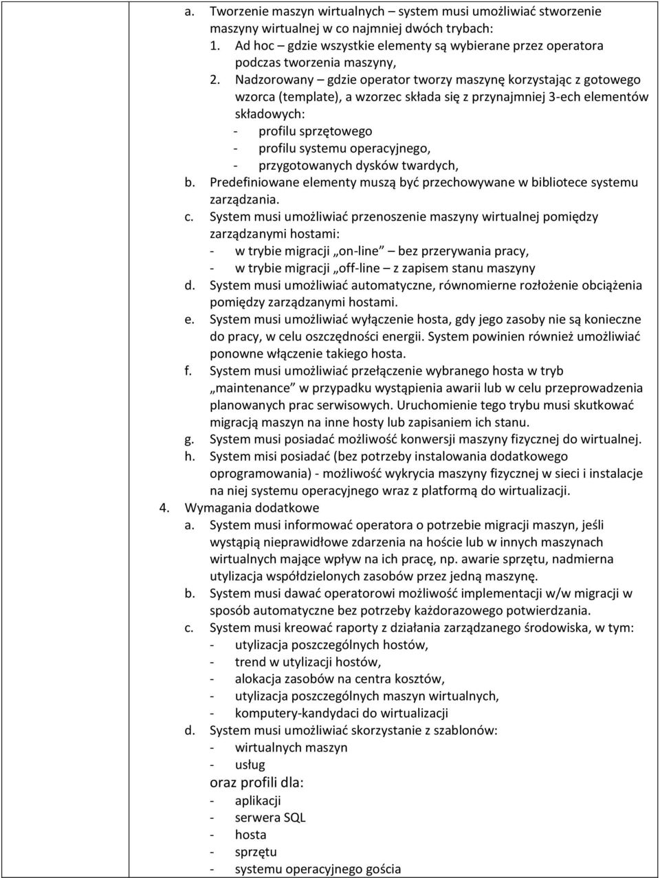 Nadzorowany gdzie operator tworzy maszynę korzystając z gotowego wzorca (template), a wzorzec składa się z przynajmniej 3-ech elementów składowych: - profilu sprzętowego - profilu systemu