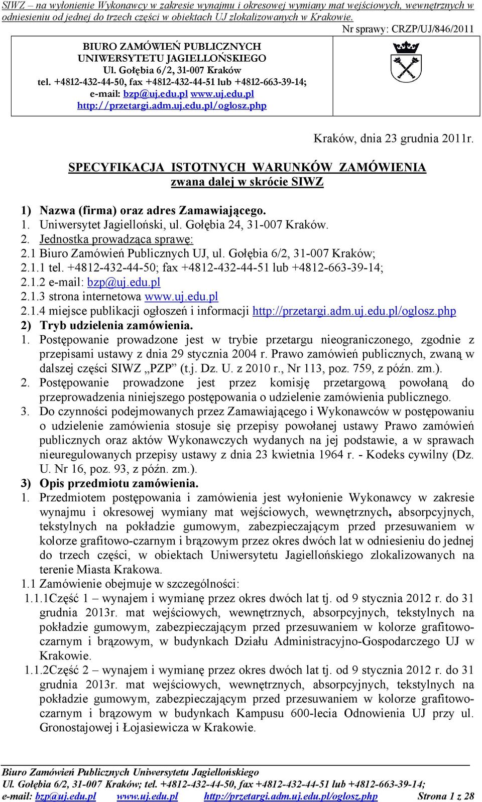 Gołębia 24, 31-007 Kraków. 2. Jednostka prowadząca sprawę: 2.1 Biuro Zamówień Publicznych UJ, ul. Gołębia 6/2, 31-007 Kraków; 2.1.1 tel. +4812-432-44-50; fax +4812-432-44-51 lub +4812-663-39-14; 2.1.2 e-mail: bzp@uj.