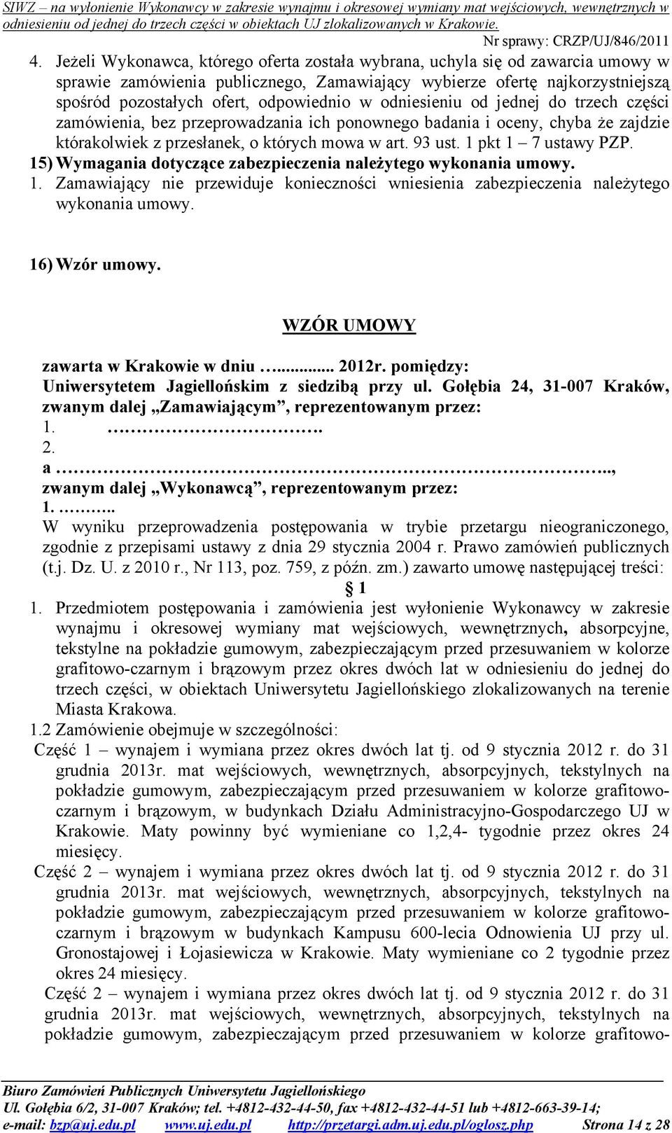 1 pkt 1 7 ustawy PZP. 15) Wymagania dotyczące zabezpieczenia naleŝytego wykonania umowy. 1. Zamawiający nie przewiduje konieczności wniesienia zabezpieczenia naleŝytego wykonania umowy.