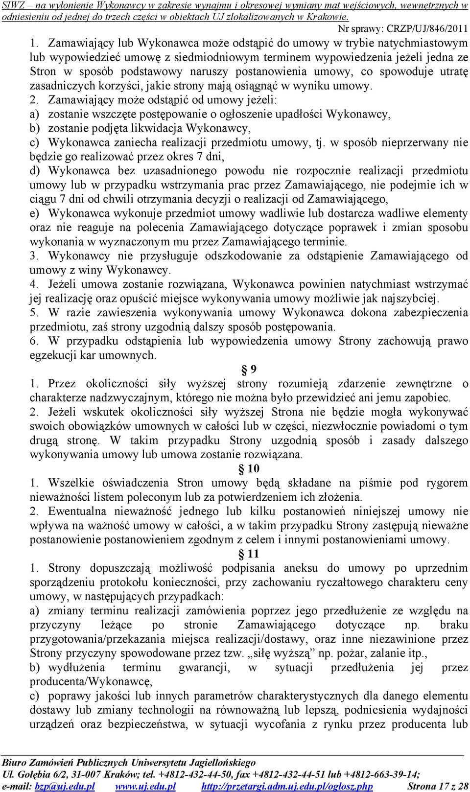 Zamawiający moŝe odstąpić od umowy jeŝeli: a) zostanie wszczęte postępowanie o ogłoszenie upadłości Wykonawcy, b) zostanie podjęta likwidacja Wykonawcy, c) Wykonawca zaniecha realizacji przedmiotu