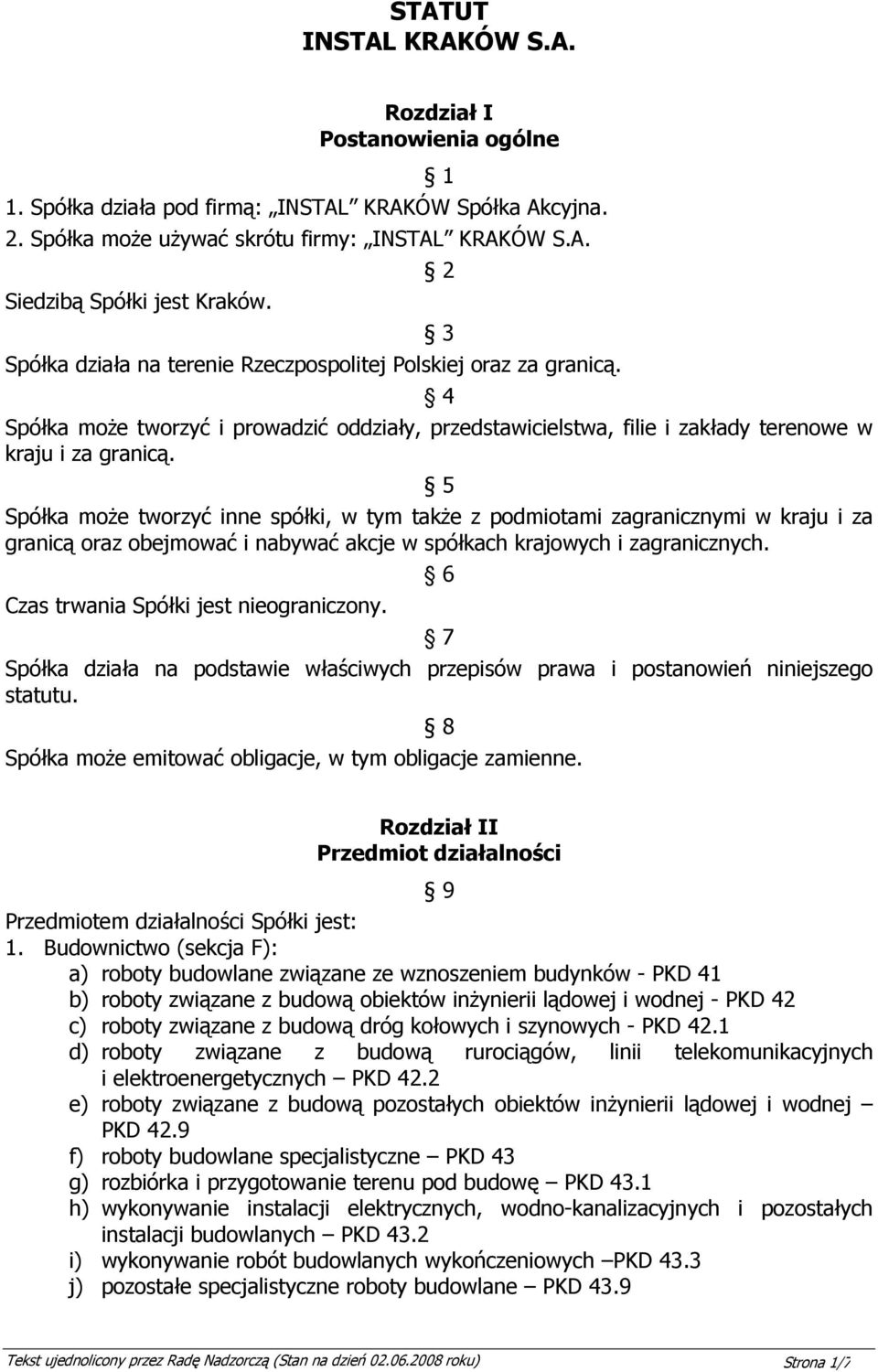 5 Spółka moŝe tworzyć inne spółki, w tym takŝe z podmiotami zagranicznymi w kraju i za granicą oraz obejmować i nabywać akcje w spółkach krajowych i zagranicznych.