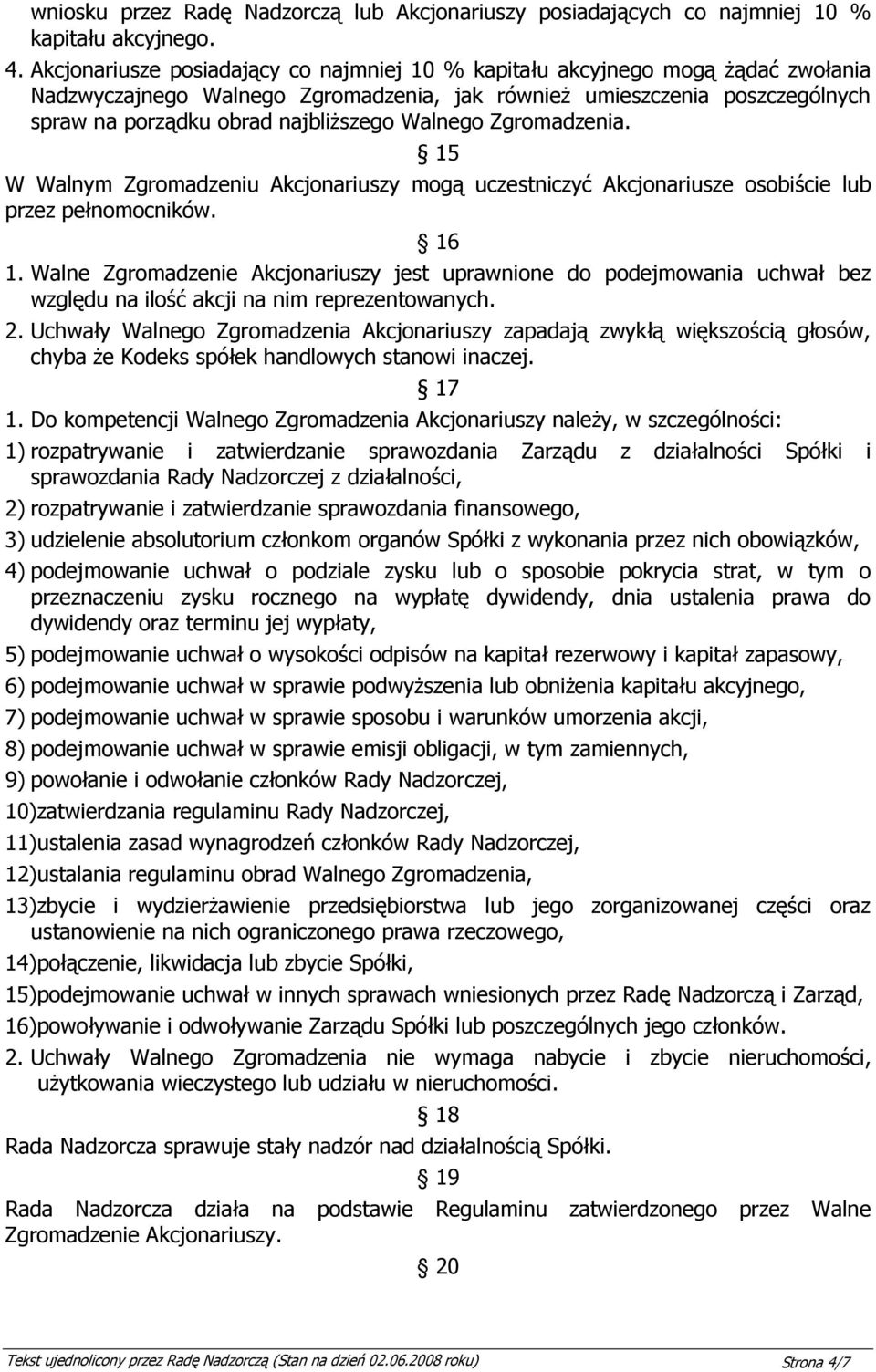 Walnego Zgromadzenia. 15 W Walnym Zgromadzeniu Akcjonariuszy mogą uczestniczyć Akcjonariusze osobiście lub przez pełnomocników. 16 1.