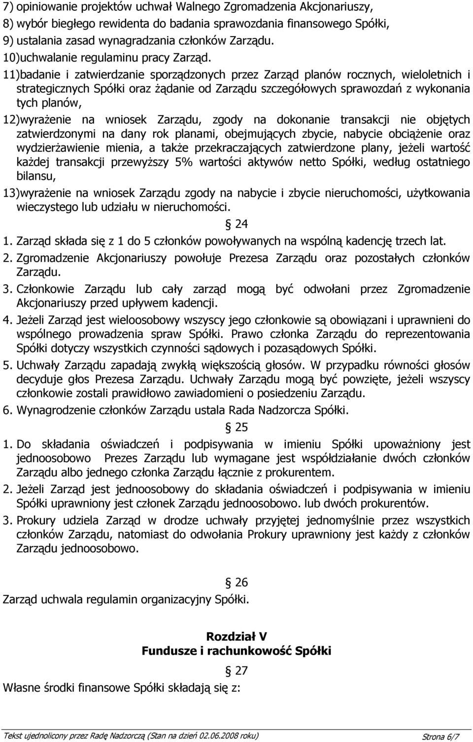 11)badanie i zatwierdzanie sporządzonych przez Zarząd planów rocznych, wieloletnich i strategicznych Spółki oraz Ŝądanie od Zarządu szczegółowych sprawozdań z wykonania tych planów, 12)wyraŜenie na