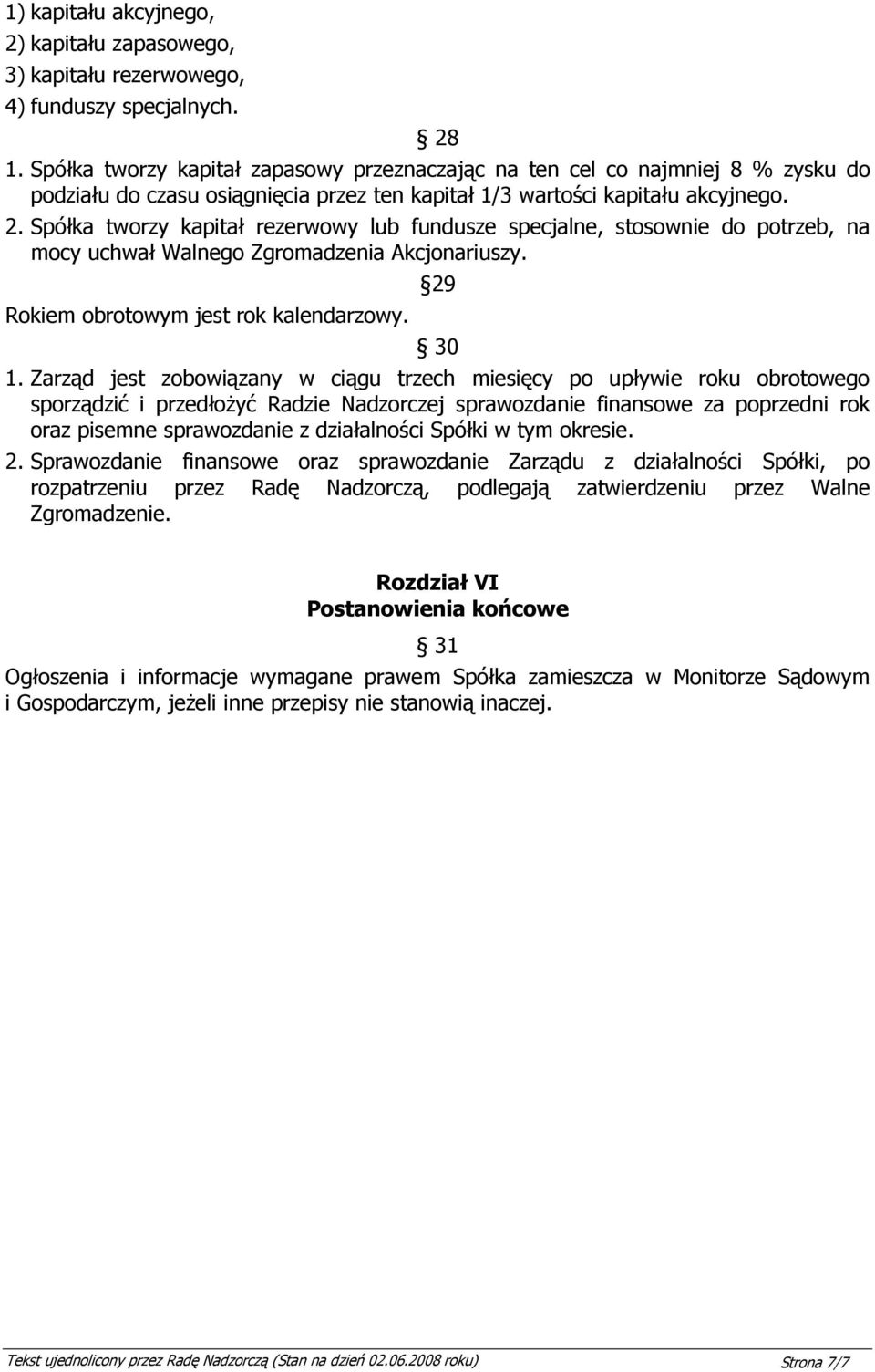 Spółka tworzy kapitał rezerwowy lub fundusze specjalne, stosownie do potrzeb, na mocy uchwał Walnego Zgromadzenia Akcjonariuszy. Rokiem obrotowym jest rok kalendarzowy. 29 30 1.